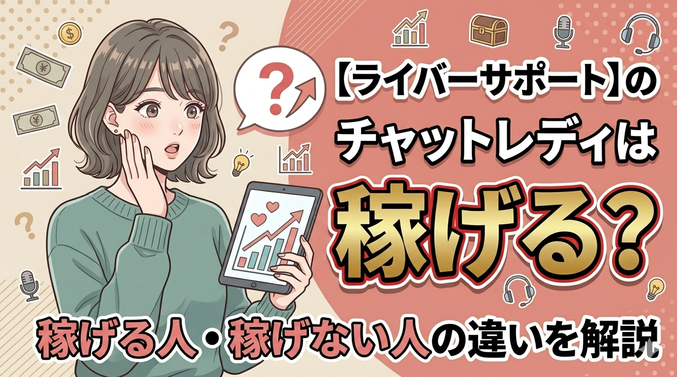 ライバーサポートのチャットレディは稼げる？稼げる人・稼げない人の違いを解説